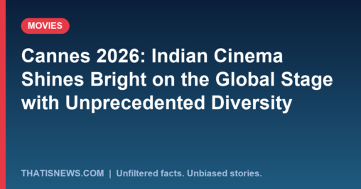 Cannes 2026: Indian Cinema Shines Bright on the Global Stage with Unprecedented Diversity