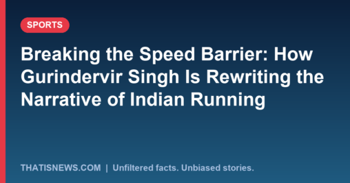 Breaking the Speed Barrier: How Gurindervir Singh Is Rewriting the Narrative of Indian Running