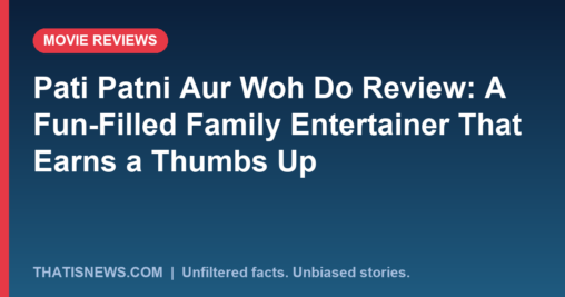 Pati Patni Aur Woh Do Review: A Fun-Filled Family Entertainer That Earns a Thumbs Up
