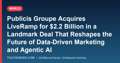 Publicis Groupe Acquires LiveRamp for $2.2 Billion in a Landmark Deal That Reshapes the Future of Data-Driven Marketing and Agentic AI