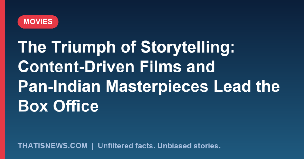 The Triumph of Storytelling: Content-Driven Films and Pan-Indian Masterpieces Lead the Box Office